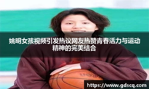 姚明女孩视频引发热议网友热赞青春活力与运动精神的完美结合