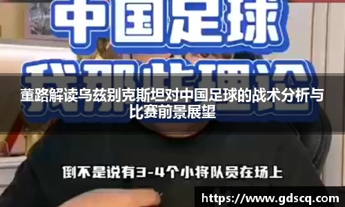 董路解读乌兹别克斯坦对中国足球的战术分析与比赛前景展望
