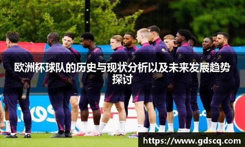 欧洲杯球队的历史与现状分析以及未来发展趋势探讨